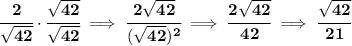 \bf \cfrac{2}{√(42)}\cdot \cfrac{√(42)}{√(42)}\implies \cfrac{2√(42)}{(√(42))^2}\implies \cfrac{2√(42)}{42}\implies \cfrac{√(42)}{21}