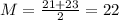 M=(21+23)/(2)=22