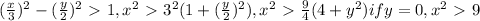 ( (x)/(3))^(2) - ( (y)/(2)) ^(2) \ \textgreater \ 1, x^(2) \ \textgreater \ 3^2(1+ ( (y)/(2) )^(2) ), x^2\ \textgreater \ (9)/(4) (4+y^2) if y=0,x^2\ \textgreater \ 9