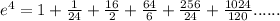 e^(4)=1+(1)/(24)+(16)/(2)+(64)/(6)+(256)/(24)+(1024)/(120)......