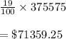 (19)/(100)* 375575\\\\=\$71359.25