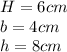 H=6 cm\\b=4 cm\\h=8cm