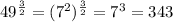 49^{(3)/(2)}=(7^2)^{(3)/(2)}=7^3=343