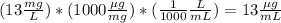 (13 (mg)/(L) )*( 1000 (\mu g)/(mg) )*( (1)/(1000) (L)/(mL) )=13 (\mu g)/(mL)