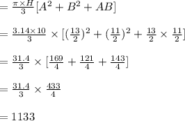 =(\pi* H)/(3)[A^2+B^2+AB]\\\\=(3.14 * 10)/(3)*[((13)/(2))^2+((11)/(2))^2+(13)/(2) * (11)/(2)]\\\\=(31.4)/(3) * [(169)/(4)+(121)/(4)+(143)/(4)]\\\\=(31.4)/(3) * (433)/(4)\\\\=1133