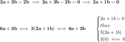 \bf 2a+3b=2b\implies 2a+3b-2b=0\implies 2a+1b=0 \\\\\\ 6a+3b\iff 3(2a+1b)\iff 6a+3b\qquad \begin{cases} 2a+1b=0\\ thus\\ 3(2a+1b)\\ 3(0)\iff 0 \end{cases}