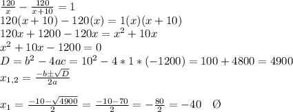 (120)/(x)- (120)/(x+10)=1 \\ 120(x+10)-120(x)=1(x)(x+10) \\ 120x+1200-120x=x^2+10x \\ x^2+10x-1200=0 \\ D=b^2-4ac=10^2-4*1*(-1200) = 100+4800 = 4900 \\ x_(1,2)= (-bб √(D) )/(2a) \\ \\ x_1= (-10- √(4900) )/(2)= (-10-70)/(2) = -(80)/(2)=-40 \ \ \ \O