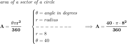 \bf \textit{area of a sector of a circle}\\\\ A=\cfrac{\theta\pi r^2}{360}\qquad \begin{cases} \theta=\textit{angle in degrees}\\ r=radius\\ --------\\ r=8\\ \theta=40 \end{cases}\implies A=\cfrac{40\cdot \pi \cdot 8^2}{360}