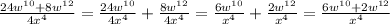 (24 w^(10)+8w^(12) )/(4 x^(4) )= (24w^(10) )/(4 x^(4) ) + (8 w^(12) )/(4 x^(4) ) = (6w^(10) )/(x^(4) )+ (2w^(12) )/(x^(4))= (6w^(10)+2w^(12) )/( x^(4))