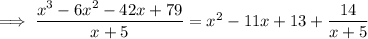 \implies(x^3-6x^2-42x+79)/(x+5)=x^2-11x+13+(14)/(x+5)