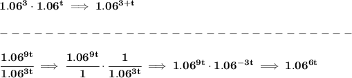 \bf 1.06^3\cdot 1.06^t\implies 1.06^(3+t)\\\\ -------------------------------\\\\ \cfrac{1.06^(9t)}{1.06^(3t)}\implies \cfrac{1.06^(9t)}{1}\cdot \cfrac{1}{1.06^(3t)}\implies 1.06^(9t)\cdot 1.06^(-3t)\implies 1.06^(6t)