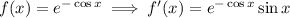 f(x)=e^(-\cos x)\implies f'(x)=e^(-\cos x)\sin x