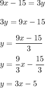 9x-15=3y\\\\3y=9x-15\\\\y=(9x-15)/(3)\\\\y=(9)/(3)x-(15)/(3)\\\\y=3x-5