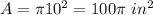 A=\pi 10^(2)=100\pi\ in^(2)