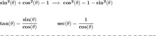 \bf sin^2(\theta)+cos^2(\theta)=1\implies cos^2(\theta)=1-sin^2(\theta)\\\\\\ tan(\theta)=\cfrac{sin(\theta)}{cos(\theta)}\qquad \qquad sec(\theta)=\cfrac{1}{cos(\theta)} \\\\ -------------------------------