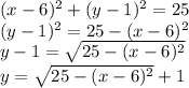 (x-6)^2+(y-1)^2=25\\(y-1)^2=25-(x-6)^2\\y-1=√(25-(x-6)^2) \\y=√(25-(x-6)^2)+1