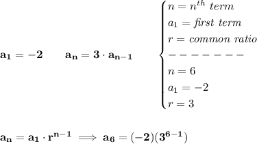 \bf a_1=-2\qquad a_n=3\cdot a_(n-1)\qquad \begin{cases} n=n^(th)\ term\\ a_1=\textit{first term}\\ r=\textit{common ratio}\\ -------\\ n=6\\ a_1=-2\\ r=3 \end{cases} \\\\\\ a_n=a_1\cdot r^(n-1)\implies a_6=(-2)(3^(6-1))