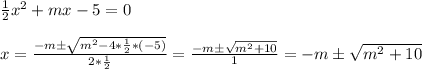 (1)/(2)x^2+mx-5=0 \\ \\ x= \frac{-mб \sqrt{m^2-4* (1)/(2)*(-5) } }{2* (1)/(2) }= (-mб √(m^2+10) )/(1)=-mб √(m^2+10)