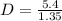 D = (5.4)/(1.35)