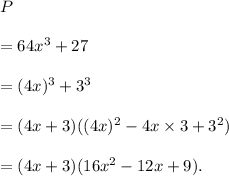 P\\\\=64x^3+27\\\\=(4x)^3+3^3\\\\=(4x+3)((4x)^2-4x*3+3^2)\\\\=(4x+3)(16x^2-12x+9).