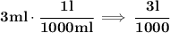 \bf 3ml\cdot \cfrac{1l}{1000ml}\implies \cfrac{3l}{1000}