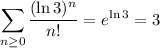 \displaystyle\sum_(n\ge0)((\ln3)^n)/(n!)=e^(\ln3)=3