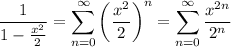 \frac1{1-\frac{x^2}2}=\displaystyle\sum_(n=0)^\infty\left(\frac{x^2}2\right)^n=\sum_(n=0)^\infty (x^(2n))/(2^n)