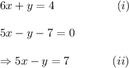 6x+y=4~~~~~~~~~~~~~~~~(i)\\\\5x-y-7=0\\\\\Rightarrow 5x-y=7~~~~~~~~~~~(ii)