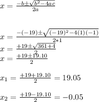 x= \frac{-bб \sqrt{b^(2)-4ac } }{2a}\\\\\\x= \frac{-(-19)б \sqrt{(-19)^(2)-4(1)(-1) } }{2*1}\\x= (+19б √(361+4 ) )/(2)\\x= (+19б 19.10 )/(2)\\\\x_(1)=(+19+ 19.10 )/(2) =19.05\\\\x_(2)=(+19- 19.10 )/(2) =-0.05\\\\