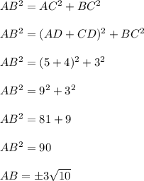 AB^2=AC^2+BC^2\\\\AB^2=(AD+CD)^2+BC^2\\\\AB^2=(5+4)^2+3^2\\\\AB^2=9^2+3^2\\\\AB^2=81+9\\\\AB^2=90\\\\AB=\pm 3√(10)