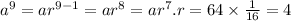 a^9=ar^(9-1)=ar^8=ar^7.r=64* (1)/(16)=4