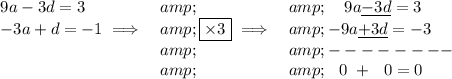 \bf \begin{array}{lllllll} 9a-3d=3&&~~~9a\underline{-3d}=3\\ -3a+d=-1\implies &\boxed{* 3}\implies &-9a\underline{+3d}=-3\\ &&--------\\ &&~~0~+~~0 = 0 \end{array}