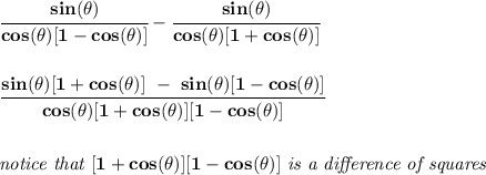 \bf \cfrac{sin(\theta )}{cos(\theta )[1-cos(\theta )]}-\cfrac{sin(\theta )}{cos(\theta )[1+cos(\theta )]} \\\\\\ \cfrac{sin(\theta )[1+cos(\theta )]~-~sin(\theta )[1-cos(\theta )]}{cos(\theta )[1+cos(\theta )][1-cos(\theta )]} \\\\\\ \textit{notice that }[1+cos(\theta )][1-cos(\theta )]\textit{ is a difference of squares}
