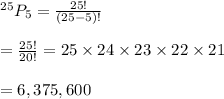 ^(25)P_5= (25!)/((25-5)!) \\ \\ = (25!)/(20!) =25*24*23*22*21 \\ \\ =6,375,600