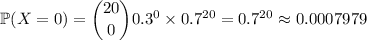 \mathbb P(X=0)=\dbinom{20}00.3^0*0.7^(20)=0.7^(20)\approx0.0007979