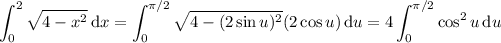 \displaystyle\int_0^2√(4-x^2)\,\mathrm dx=\int_0^(\pi/2)√(4-(2\sin u)^2)(2\cos u)\,\mathrm du=4\int_0^(\pi/2)\cos^2u\,\mathrm du