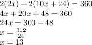 2(2x)+2(10x+24)=360\\4x+20x+48=360\\24x=360-48\\x=(312)/(24)\\ x=13