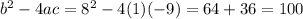 b^2-4ac = 8^2-4(1)(-9) = 64+36 = 100