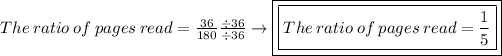 The\:ratio\:of\:pages\:read = (36)/(180) (/36)/(/36) \to \boxed{\boxed{The\:ratio\:of\:pages\:read = (1)/(5)}}