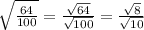 \sqrt{ (64)/(100) } = ( √(64) )/( √(100) ) = ( √(8) )/( √(10) )