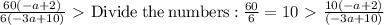 (60\left(-a+2\right))/(6\left(-3a+10\right)) \ \textgreater \ \mathrm{Divide\:the\:numbers:}\:(60)/(6)=10 \ \textgreater \ (10\left(-a+2\right))/(\left(-3a+10\right))