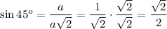 \sin45^o=(a)/(a\sqrt2)=(1)/(\sqrt2)\cdot(\sqrt2)/(\sqrt2)=(\sqrt2)/(2)