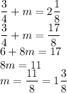 (3)/(4)+m=2(1)/(8)\\ (3)/(4)+m=(17)/(8)\\ 6+8m=17\\ 8m=11\\ m=(11)/(8)=1(3)/(8)