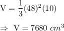 \text{V}=(1)/(3)(48)^2(10)\\\\\Rightarrow\ \text{V}=7680\ cm^3