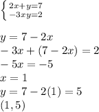 \left \{ {{2x+y=7} \atop {-3xy=2}} \right. \\ \\ y=7-2x \\ -3x+(7-2x)=2 \\ -5x=-5 \\ x=1 \\ y=7-2(1)=5 \\ (1,5)