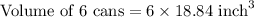 \text{Volume of 6 cans}=6* 18.84\text{ inch}^3