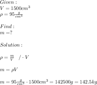 Given:\\V=1500cm^3\\\rho= 95(g)/(cm^3) \\\\Find:\\m=?\\\\Solution:\\\\\rho= (m)/(V) \;\;\;/\cdot V\\\\m=\rho V\\\\m=95(g)/(cm^3)\cdot 1500cm^3=142500g=142.5kg