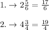 1.\rightarrow 2 (5)/(6)=(17)/(6)\\\\2.\rightarrow 4 (3)/(4)=(19)/(4)