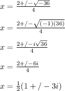 x = (2+/- √(-36) )/(4) \\ \\ x = (2+/- √((-1)(36)) )/(4) \\ \\ x = (2+/- i√(36) )/(4) \\ \\ x = (2+/- 6i)/(4) \\ \\ x = (1)/(2)(1 +/- 3i)