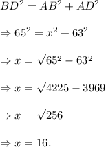 BD^2=AB^2+AD^2\\\\\Rightarrow 65^2=x^2+63^2\\\\\Rightarrow x=√(65^2-63^2)\\\\\Rightarrow x=√(4225-3969)\\\\\Rightarrow x=√(256)\\\\\Rightarrow x=16.